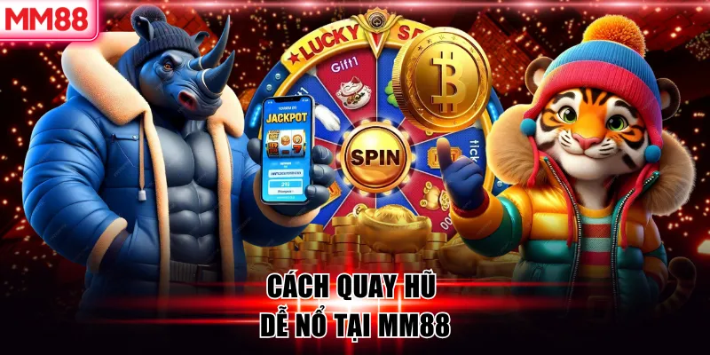Cách quay hũ dễ nổ tại MM88